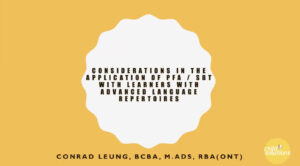 Course title slide: Considerations in the Application of PFA/SBT with Learners with Advanced Language Repertoires, Conrad Leung, BCBA, M.ADS, RBA (Ont)